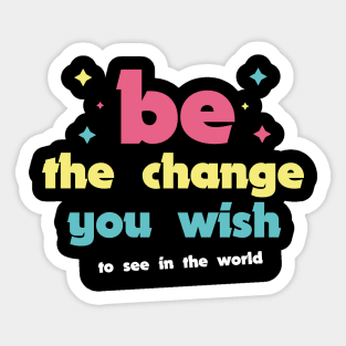 Be the change you wish to see in the world Sticker